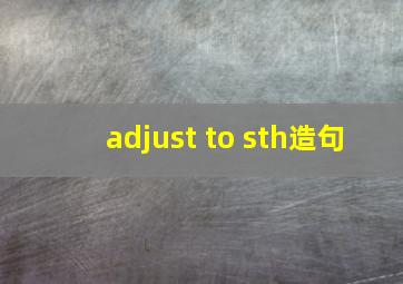 adjust to sth造句